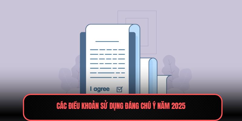 Điều Khoản Sử Dụng - Quy Định Chi Tiết Cần Nắm 2026 2 Các điều khoản sử dụng đáng chú ý năm 2026